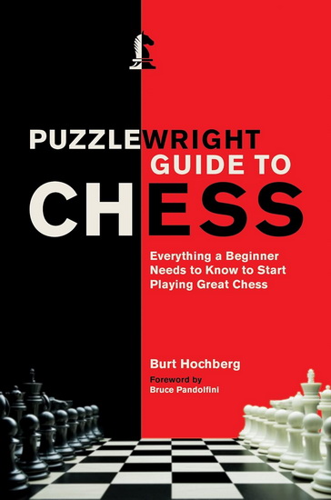 Puzzlewright Guide to Chess : Everything a Beginner Needs to Know to Start Playing Great Chess - BURT HOCHBERG