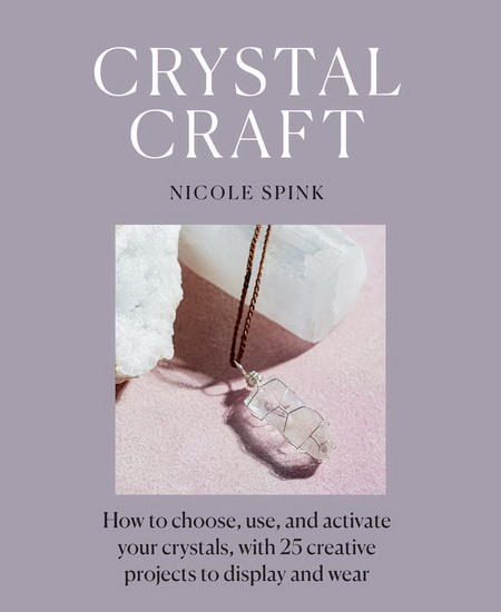 Crystal Craft : How to choose use and activate your crystals with 25 creative projects to display and wear - NICOLE SPINK
