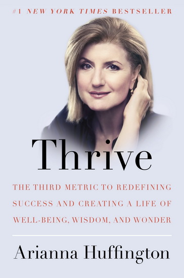 Thrive: The Third Metric to Redefining Success and Creating a Life of Well-Being, Wisdom, and Wonder - ARIANNA HUFFINGTON