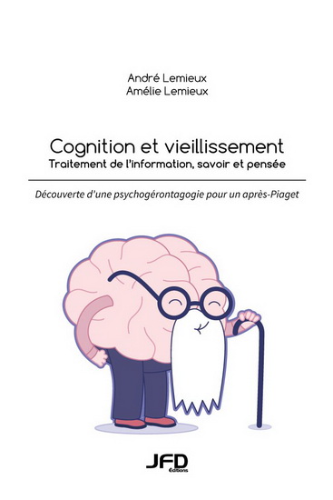 Cognition et vieillissement : traitement de l&#39;information, savoir et pensée : découverte d&#39;une psychogérontagogie pour un après-Piaget - AMÉLIE LEMIEUX - ANDRÉ LEMIEUX