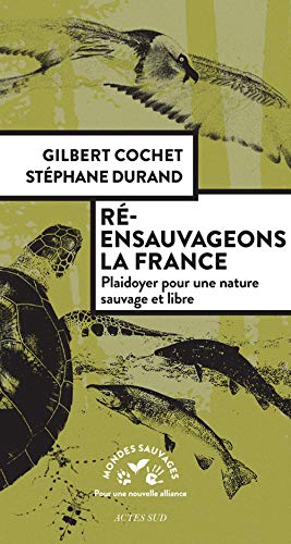 Ré-ensauvageons la France : plaidoyer pour une nature sauvage et libre - GILBERT COCHET - STÉPHANE DURAND