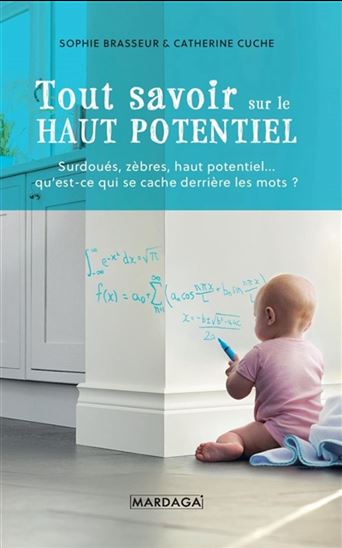Tout savoir sur le haut potentiel : surdoués, zèbres, haut potentiel... qu'est-ce qui se cache derrière les mots ? - SOPHIE BRASSEUR - CATHERINE CUCHE
