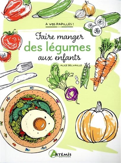 Faire manger des légumes aux enfants - ALICE DELVAILLE