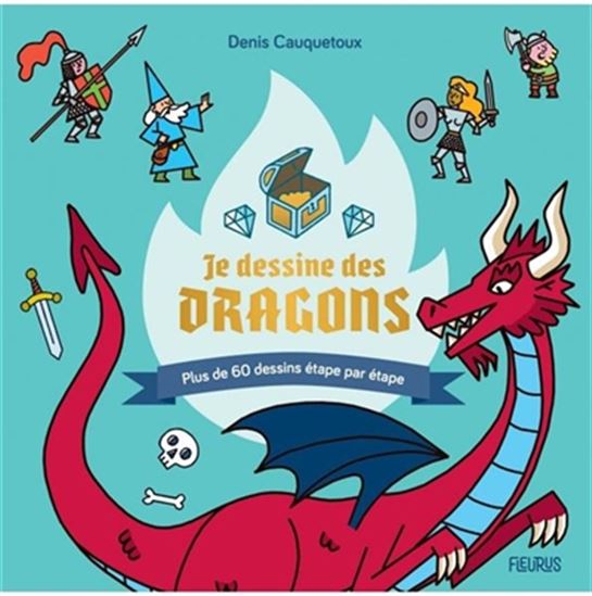 Je dessine des dragons : plus de 60 dessins étape par étape - DENIS CAUQUETOUX