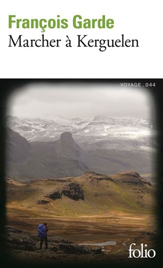 Marcher à Kerguelen - FRANÇOIS GARDE