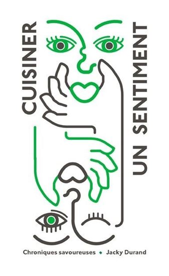 Cuisiner, un sentiment : chroniques savoureuses - JACKY DURAND