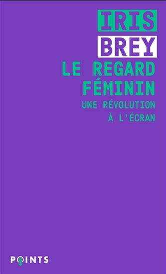 Le Regard féminin : une révolution à l&#39;écran - IRIS BREY