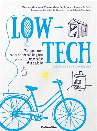 Low-tech : repenser nos technologies pour un monde durable : conseils et témoignages - CLÉMENT CHABOT - PIERRE-ALAIN LÉVÊQUE