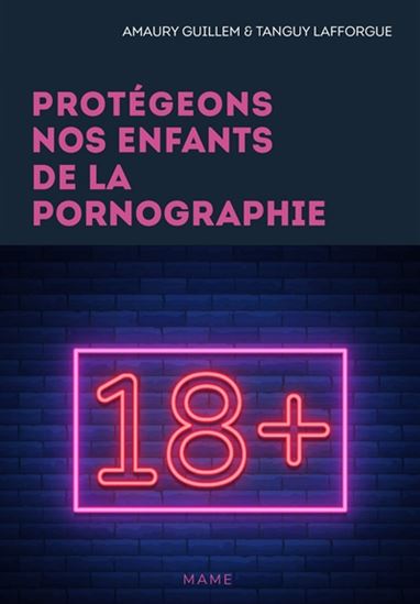 Protégeons nos enfants de la pornographie : 18+ - AMAURY GUILLEM - TANGUY LAFFORGUE