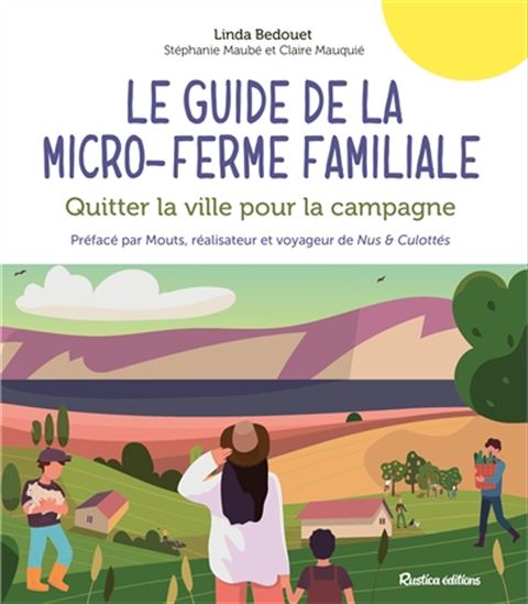 Le Guide de la micro-ferme familiale : quitter la ville pour la campagne - LINDA BEDOUET & AL