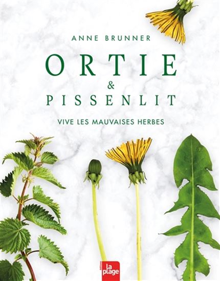 Ortie & pissenlit : vive les mauvaises herbes N. éd. - ANNE BRUNNER