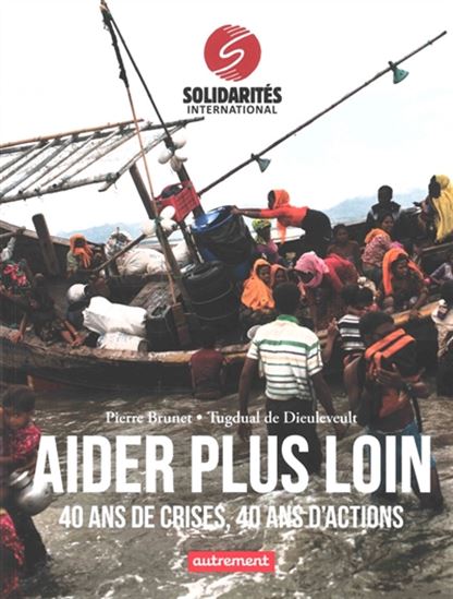 Aider plus loin : 40 ans de crises, 40 ans d'actions - PIERRE BRUNET - TUGDUAL DE DIEULEVEULT