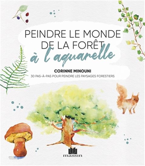 Peindre le monde de la forêt à l&#39;aquarelle : 30 pas-à-pas pour peindre les paysages forestiers - CORINNE HÉRON-MIMOUNI