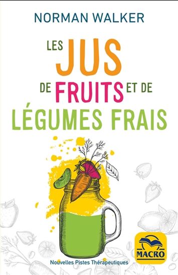 Les Jus de fruits et de légumes frais N. éd. - NORMAN W WALKER