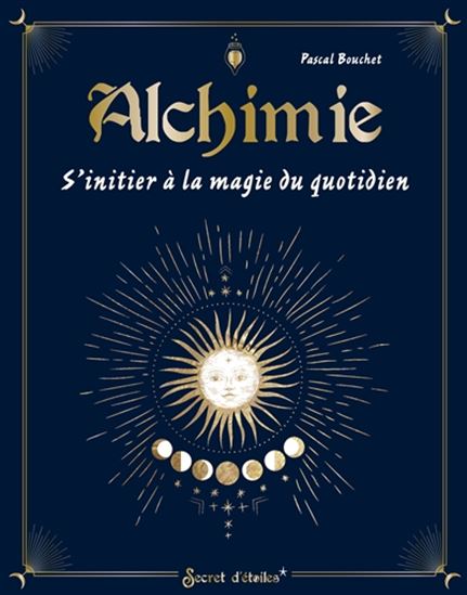 Alchimie, s&#39;initier à la magie du quotidien - PASCAL BOUCHET