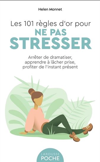 Les 101 règles d'or pour ne pas stresser : arrêter de dramatiser, apprendre à lâcher prise, profiter de l'instant présent N. éd. - HELEN MONNET