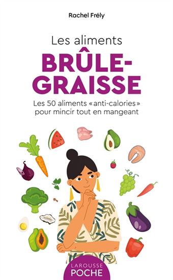 Les Aliments brûle-graisse: les 50 aliments anti-calories pour mincir tout en mangeant N. éd. - RACHEL FRÉLY
