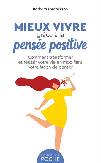 Mieux vivre grâce à la pensée positive : comment transformer et réussir votre vie en modifiant votre façon de penser N. éd. - BARBARA FREDRICKSON