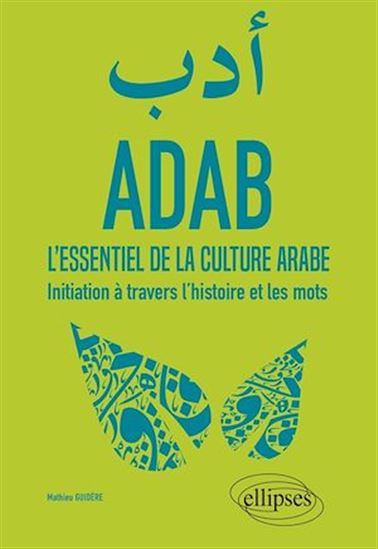 ADAB. L'essentiel de la culture arabe. Initiation à travers l'histoire et les mots - MATHIEU GUIDÈRE