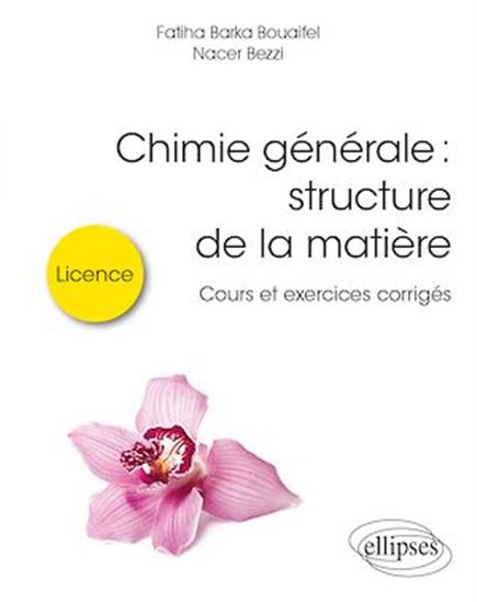 Chimie générale : structure de la matière : cours et exercices corrigés - FATIHA BARKA BOUAIFEL - NACER BEZZI