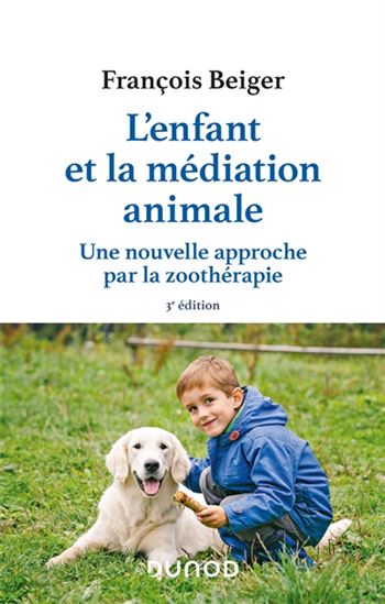 L&#39;Enfant et la médiation animale : une nouvelle approche par la zoothérapie 3e éd. - FRANÇOIS BEIGER
