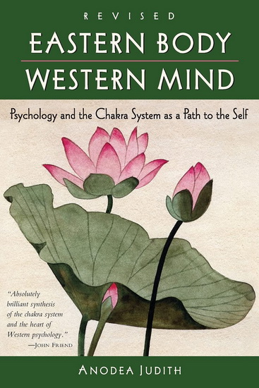 Eastern Body, Western Mind: Psychology and the Chakra System As a Path to the Self - ANODEA JUDITH