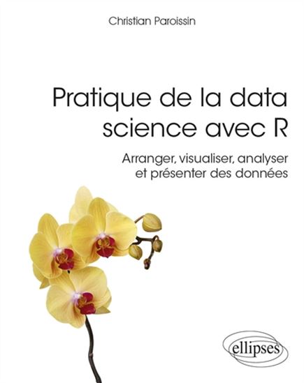 Pratique de la data science avec R : arranger, visualiser, analyser et présenter des données - CHRISTIAN PAROISSIN