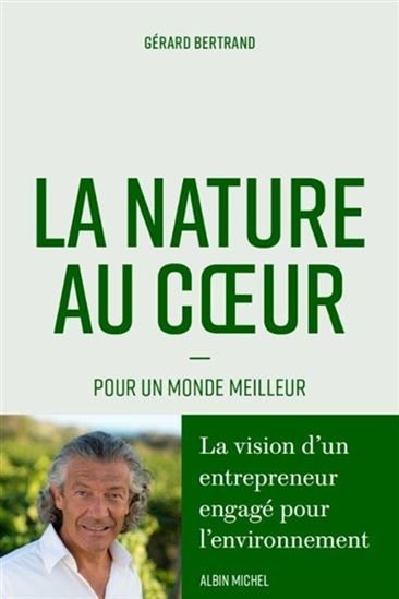 La Nature au coeur : pour un monde meilleur - GÉRARD BERTRAND