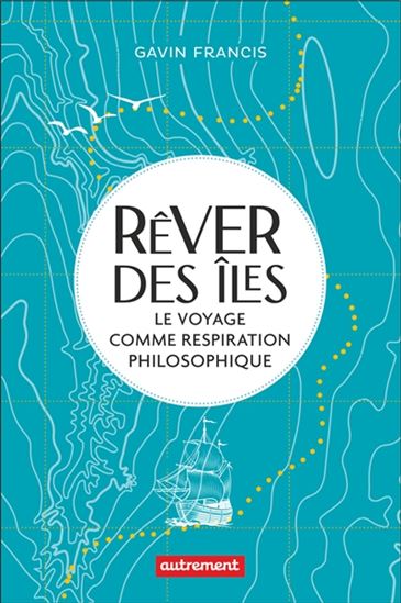 Rêver des îles : le voyage comme respiration philosophique - GAVIN FRANCIS