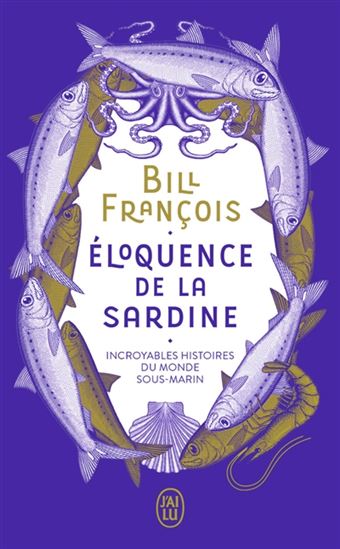 Éloquence de la sardine : incroyables histoires du monde sous-marin - BILL FRANÇOIS