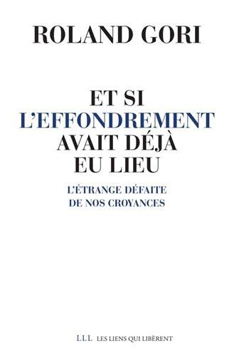 Et si l'effondrement avait déjà eu lieu : l'étrange défaite de nos croyances - ROLAND GORI