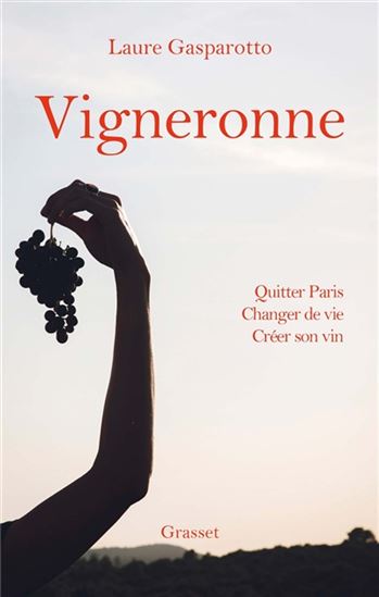 Vigneronne : quitter Paris, changer de vie, créer son vin - LAURE GASPAROTTO