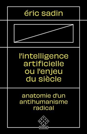 L'Intelligence artificielle ou l'enjeu du siècle : anatomie d'un antihumanisme radical - ÉRIC SADIN
