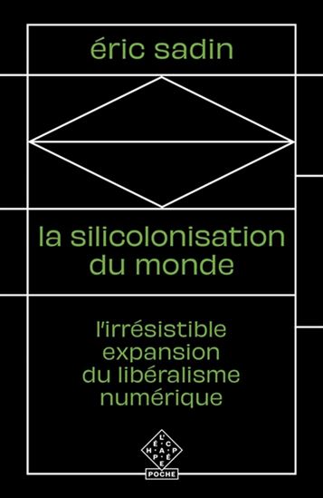 La Silicolonisation du monde : l'irrésistible expansion du libéralisme numérique - ÉRIC SADIN