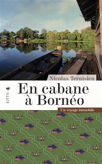 En cabane à Bornéo : un voyage immobile - NICOLAS TERNISIEN