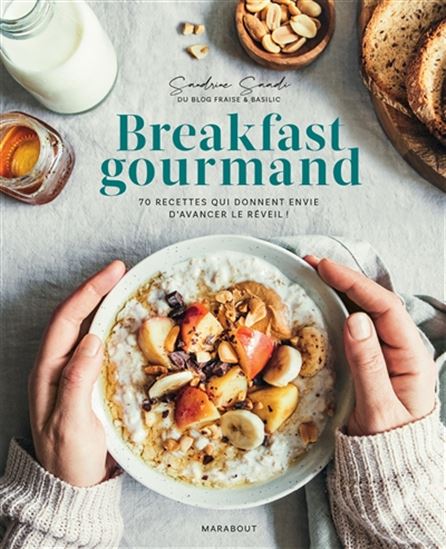 Breakfast gourmand : 70 recettes qui donnent envie d&#39;avancer le réveil ! - SANDRINE SAADI