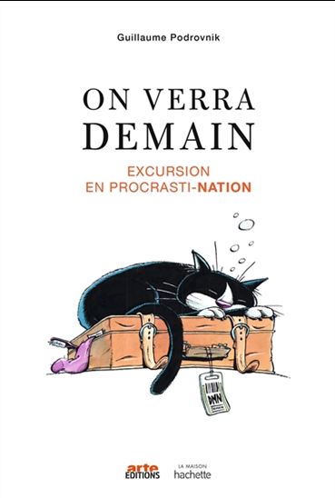 On verra demain : excursion en procrasti-nation - GUILLAUME PODROVNIK