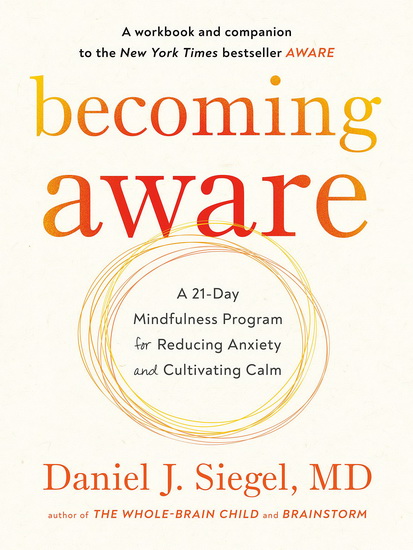 Becoming Aware : A 21-Day Mindfulness Program for Reducing Anxiety and Cultivating Calm - DANIEL J SIEGEL