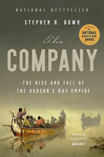 The Company : The Rise and Fall of the Hudson&#39;s Bay Empire - STEPHEN R BOWN