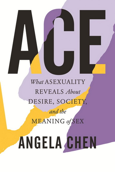 Ace : What Asexuality Reveals About Desire, Society, and the Meaning of Sex - ANGELA CHEN