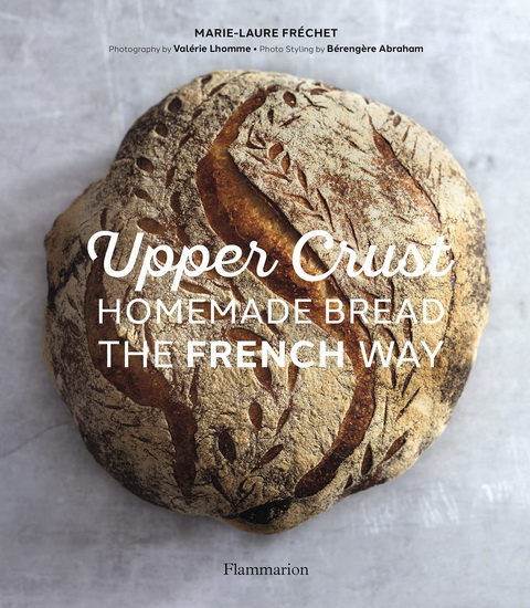 Upper Crust: Homemade Bread the French Way - MARIE-LAURE FRÉCHET