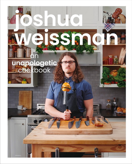 Joshua Weissman : An Unapologetic Cookbook - JOSHUA WEISSMAN