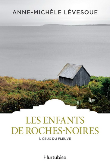 Les Enfants de Roches-Noires T.01 Ceux du fleuve N. éd. - ANNE-MICHÈLE LEVESQUE
