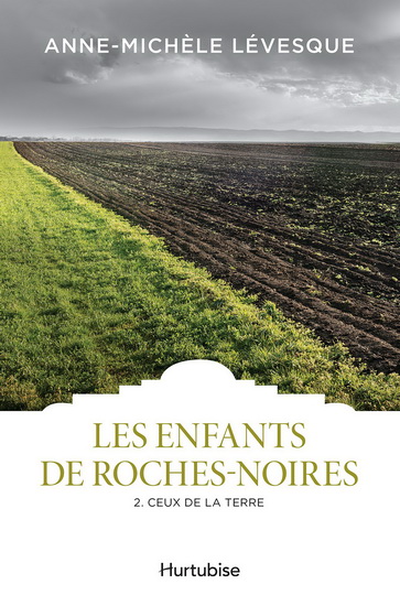 Les Enfants de Roches-Noires T.02 Ceux de la terre N. éd. - ANNE-MICHÈLE LÉVESQUE