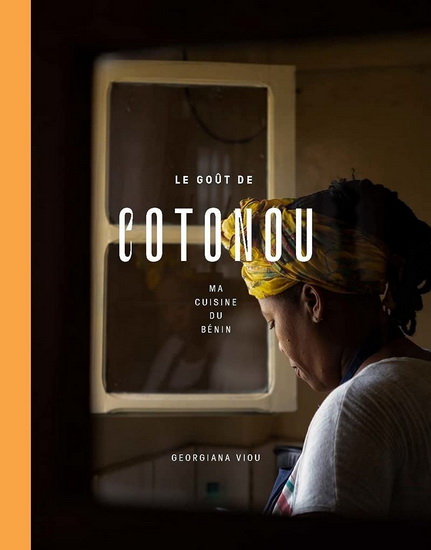 Le Goût de Cotonou : ma cuisine du Bénin - GEORGIANA VIOU