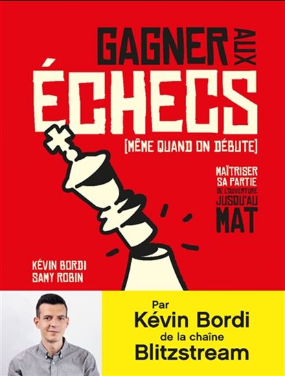 Gagner aux échecs (même quand on débute) : maîtriser sa partie de l&#39;ouverture jusqu&#39;au mat - KEVIN BORDI - SAMY ROBIN