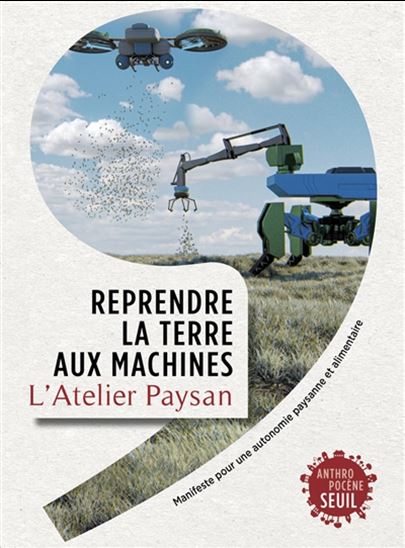 Reprendre la terre aux machines : manifeste pour une autonomie paysanne et alimentaire - L'ATELIER PAYSAN
