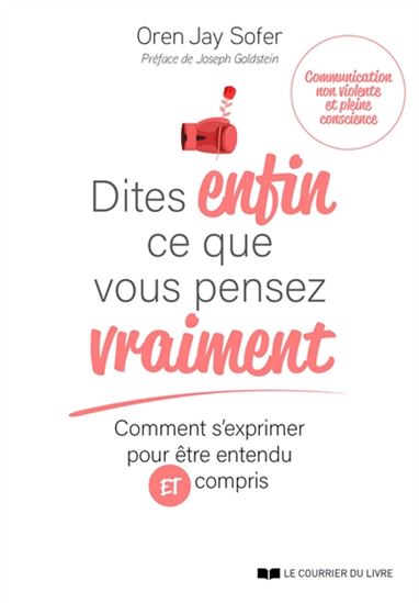 Dites enfin ce que vous pensez vraiment : comment s&#39;exprimer pour être entendu et compris - OREN JAY SOFER