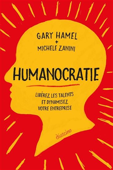 Humanocratie : libérez les talents et dynamisez votre entreprise - GARY HAMEL - MICHÈLE ZANINI