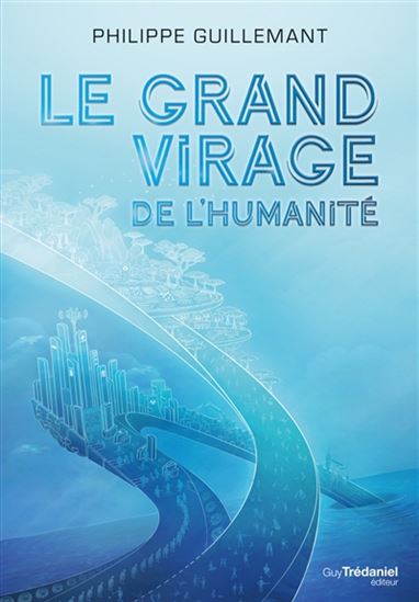 Le Grand virage de l&#39;humanité : de la déroute du transhumanisme à l&#39;éveil de la conscience collective - PHILIPPE GUILLEMANT